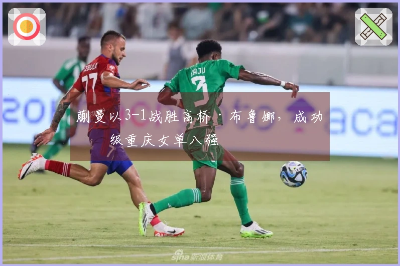 蒯曼以3-1战胜高桥·布鲁娜，成功晋级重庆女单八强