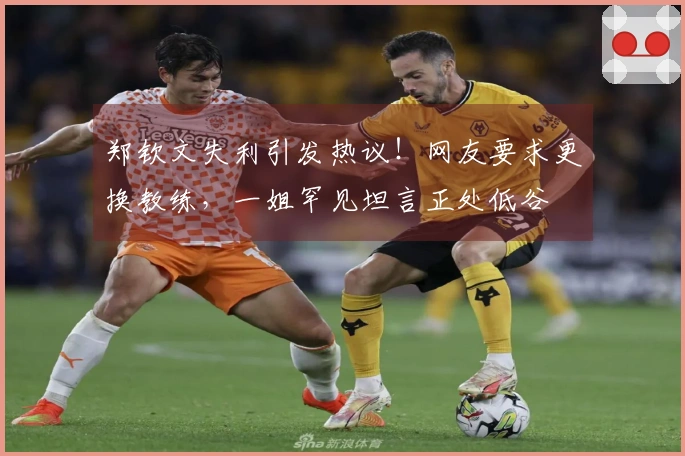 郑钦文失利引发热议！网友要求更换教练，一姐罕见坦言正处低谷