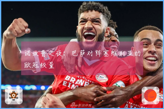 诺坎普之夜：巴萨对阵塞维利亚的欧冠较量