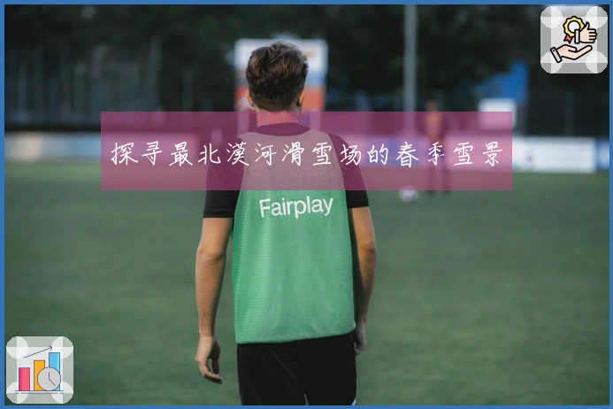 探寻最北漠河滑雪场的春季雪景